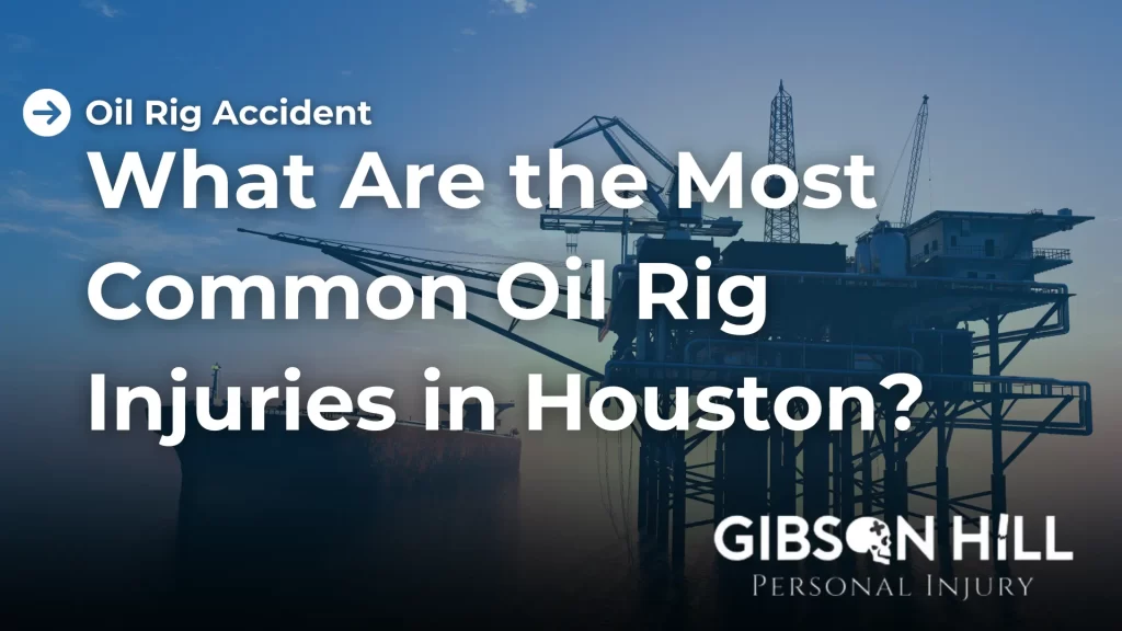 What Are the Most Common Oil Rig Injuries in Houston