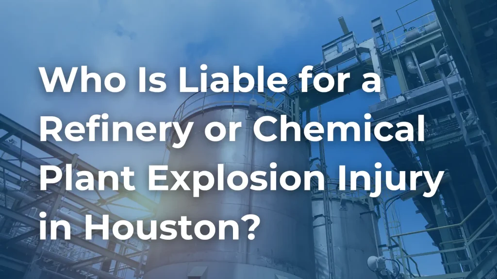Who Is Liable for a Refinery or Chemical Plant Explosion Injury in Houston_ image